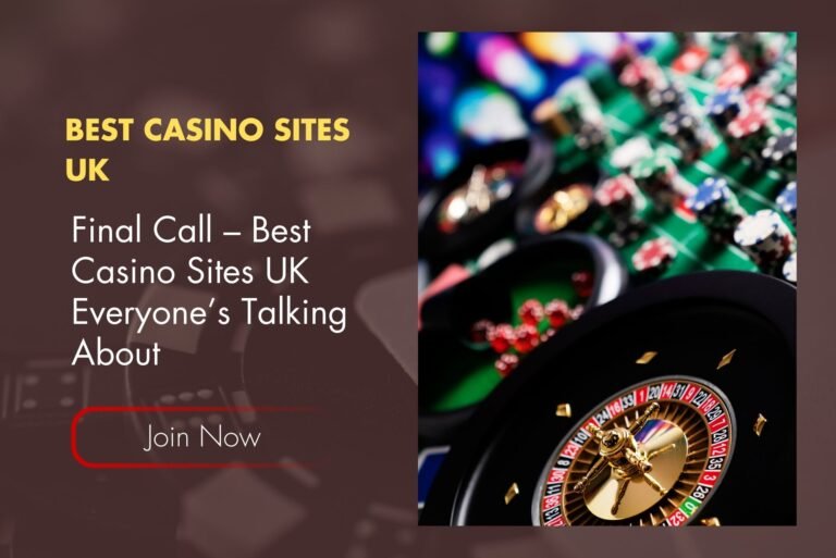 Final Call – Best Casino Sites UK Everyone’s Talking About