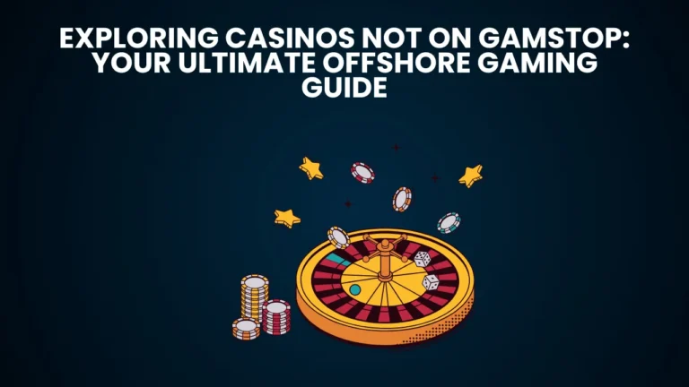 Exploring Casinos Not on GamStop: Your Ultimate Offshore Gaming Guide