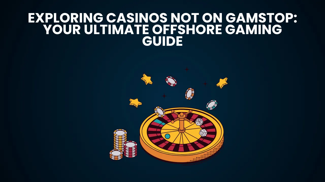 Exploring Casinos Not on GamStop: Your Ultimate Offshore Gaming Guide