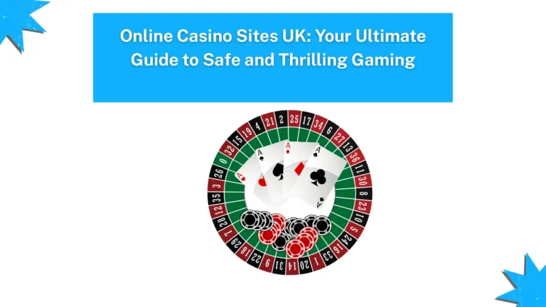 Online Casino Sites UK: Your Ultimate Guide to Safe and Thrilling Gaming