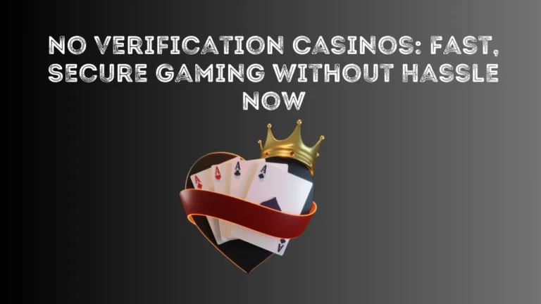 No Verification Casinos: Fast, Secure Gaming Without Hassle Now