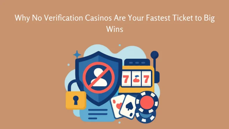 Why No Verification Casinos Are Your Fastest Ticket to Big Wins